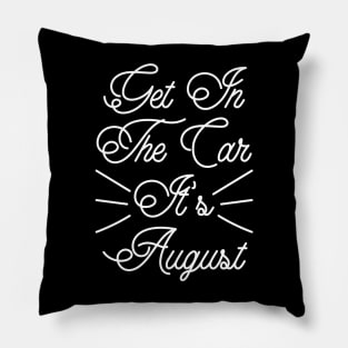 Get In The Car, It’s August v4 Pillow