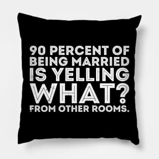 90 percent of being married is yelling what from other rooms Pillow