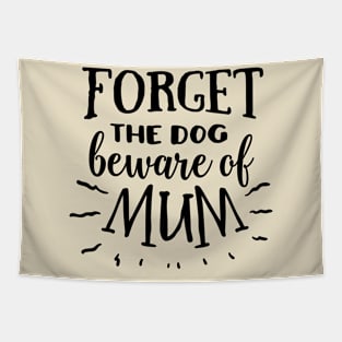 Forget the dog beware of mum Tapestry