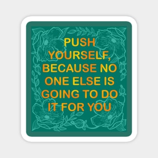 Push Yourself, Because No One Else Is Going To Do It For You Magnet