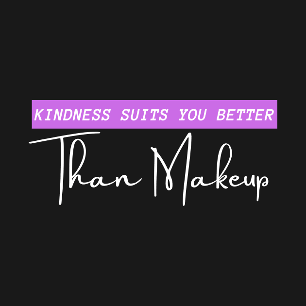 Kindness Suits you Better than Makeup, Sorry ladies but thats the truth by Reaisha