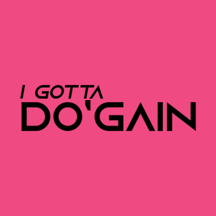 I Gotta Do'gain (Black) logo.  For people inspired to build better habits and improve their life. Grab this for yourself or as a gift for another focused on self-improvement. T-Shirt