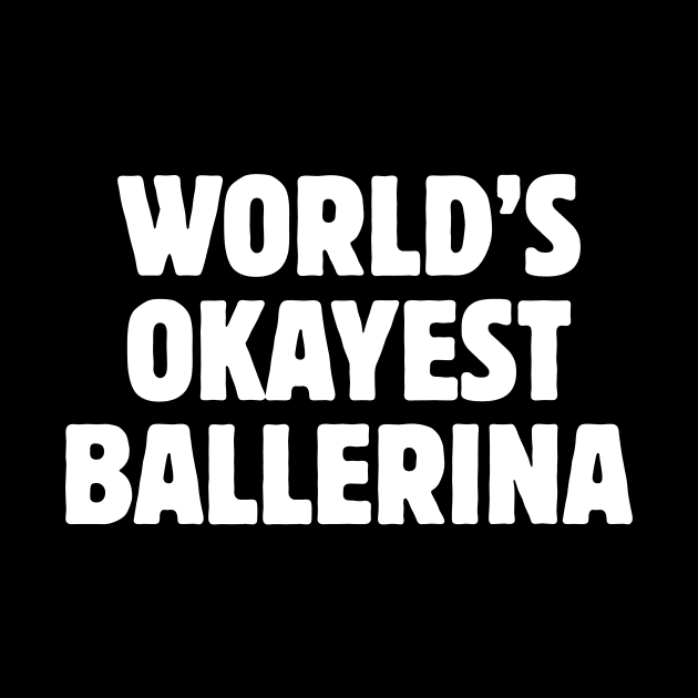 World's Okayest Ballerina by Statement-Designs