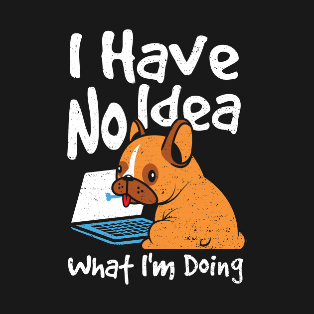 Disover I Have No Idea What I'm Doing - Dogs - T-Shirt