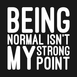 Being Normal Isn't My Strong Point - Funny Sayings T-Shirt