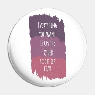 Everything You Want Is On The Other Side Of Fear Pin