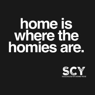 Home Is Where The Homies Are T-Shirt