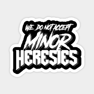 We Do Not Accept Minor Heresies (white) Magnet