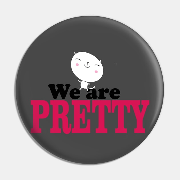 we are Pretty Pin by Tessa