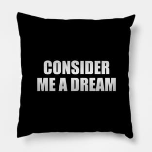 Consider me a dream Pillow