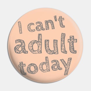 I can't Adult today, Can't Adult Now, Sarcastic, Sassy Pin