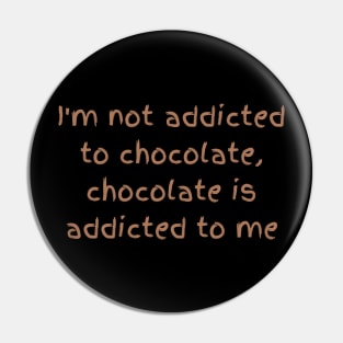 I'm Not Addicted To Chocolate,Chocolate Is Addicted To Me Pin