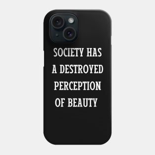 society has a destroyed perception of beauty Phone Case