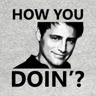 How you doing joe. Джо друзья how you doing. джо how are you. картинка джо how you doin. фраза джо how you doing.