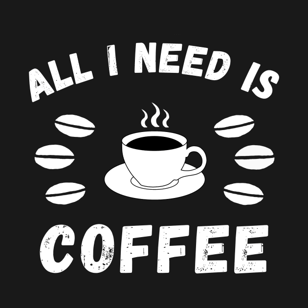 All I need is coffee quote by Cute Tees Kawaii