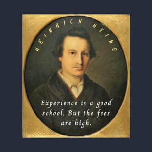 Heinrich Heine portrait and quote: Experience is a good school. But the fees are high. T-Shirt