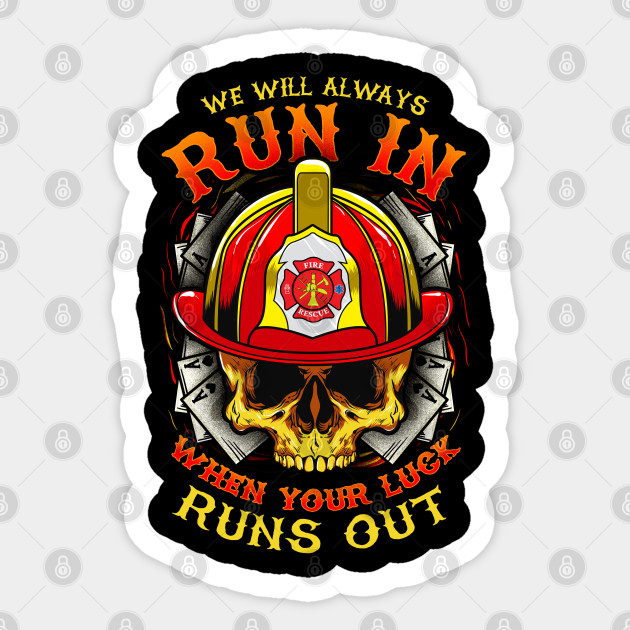 We Will Always Run In When Your Luck Runs Out - Firefighter - Sticker
