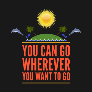 You Can Go Wherever You Want To Go T-Shirt