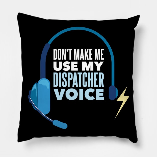 Don't Make Me Use My Dispatcher Voice - Funny 911 Dispatcher gift Pillow by Shirtbubble