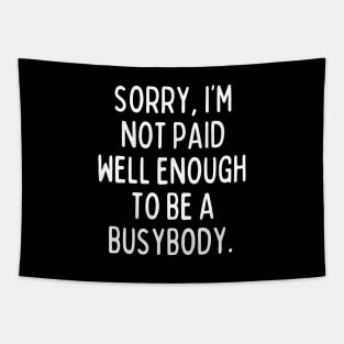 I'm not paid enough to be a busybody. Tapestry