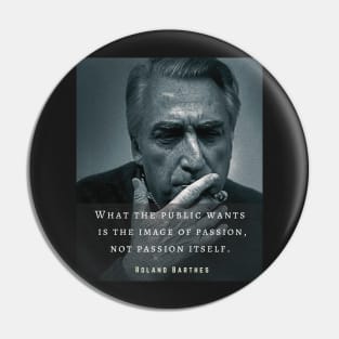 Roland Barthes portrait and quote: What the public wants is the image of passion, not passion itself. Pin