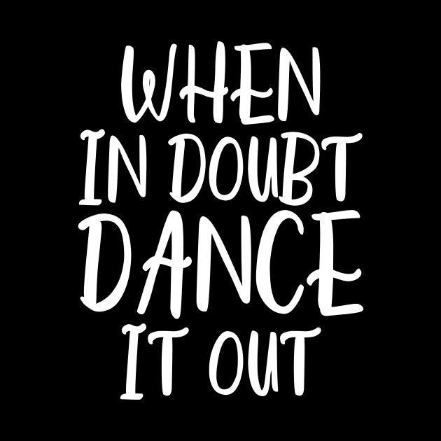 When In Doubt Dance It Out by kapotka