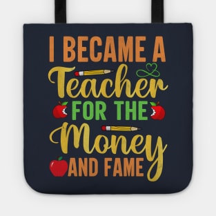 I Became A Teacher For The Money And Fame Tote