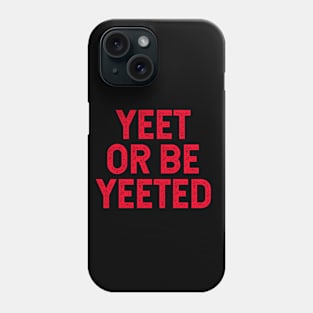 Yeet Or Be Yeeted Phone Case