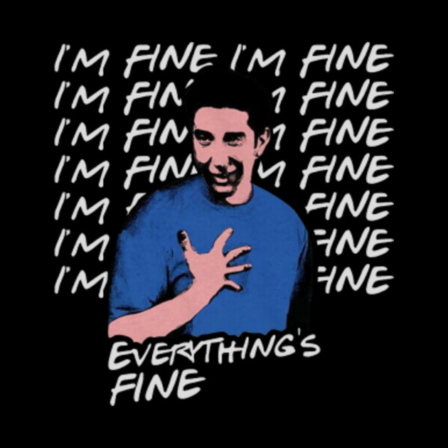 Ross Geller I’m Fine Everything’s Fine Friends Comedy TV Series Funny