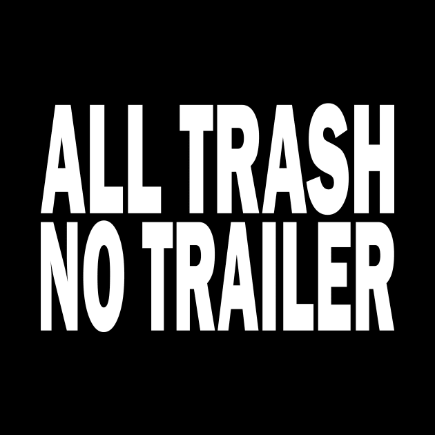 All Trash No Trailer by l designs