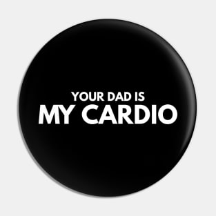 Your Dad Is My Cardio - Workout Pin