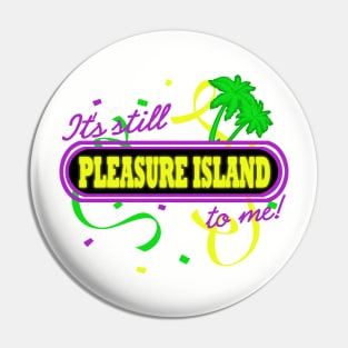 It's Still Pleasure Island To Me Pin