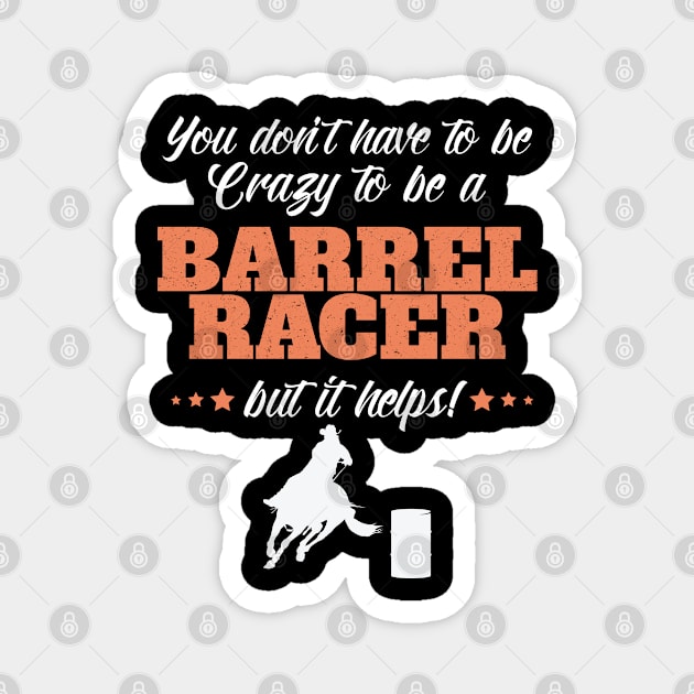 Barrel Racing - You Dont Have To Be Crazy To Be A Barrel Racer Magnet by Kudostees