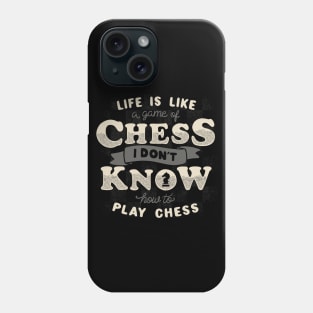 Life is like a game of chess I don't know how to play chess Phone Case