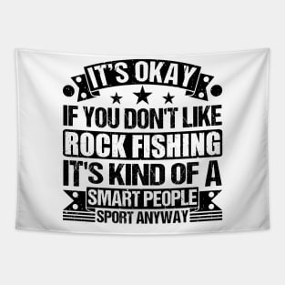Rock Fishing Lover It's Okay If You Don't Like Rock Fishing It's Kind Of A Smart People Sports Anyway Tapestry