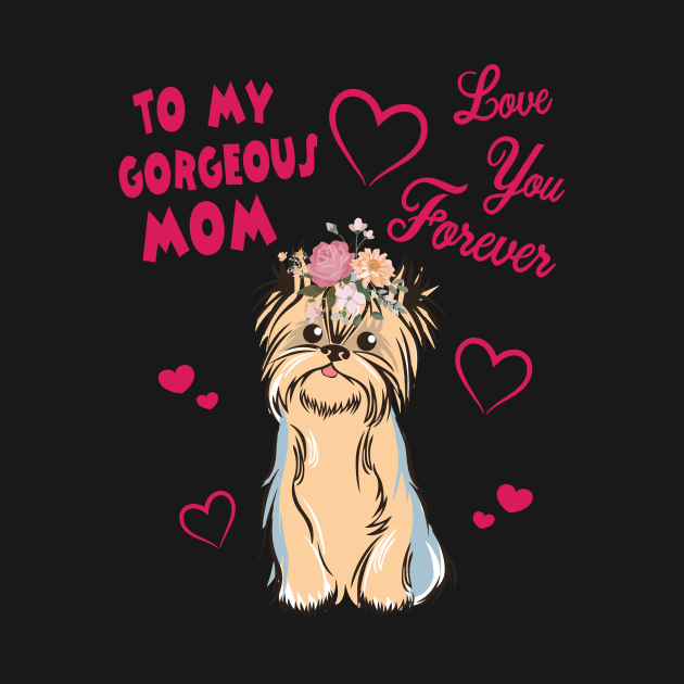 Yorkshire Terrier Dog With Flowers Hearts To My Gorgeous Mom Love You Forever Mother Mommy by bakhanh123