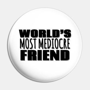 World's Most Mediocre Friend Pin