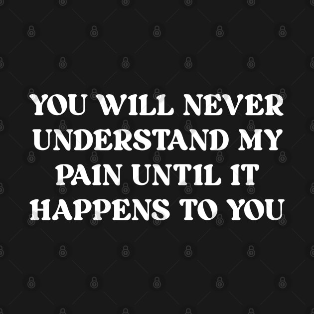 You will never understand my pain until it happens to you by Wise Words Store