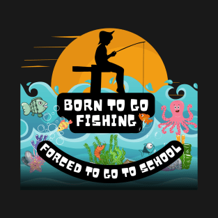 Born To Go Fishing Forced To School T-Shirt