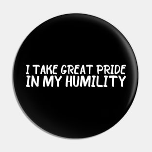 Funny Arrogant I Take Great Pride In My Humility Pin