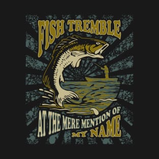 Fish Tremble At The Mere Mention Of My Name T-Shirt