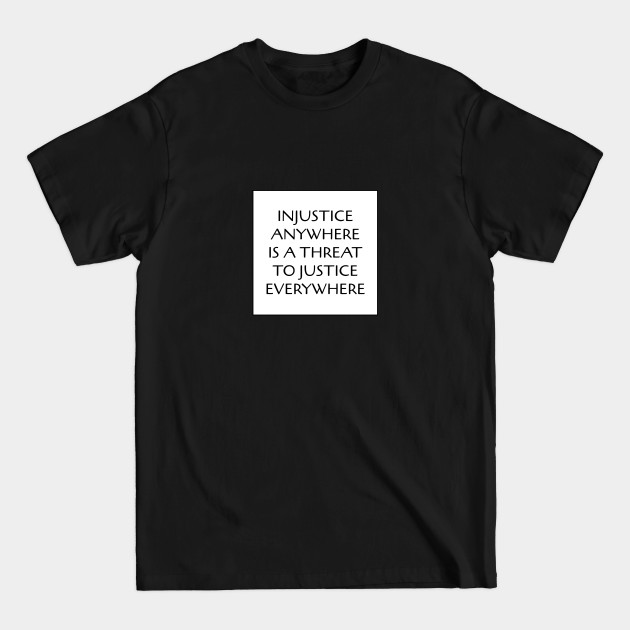 Disover Injustice Anywhere Is A Threat To Justice Everywhere - Social Justice - T-Shirt