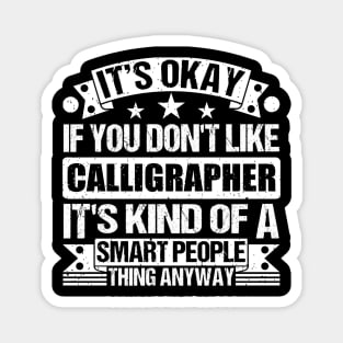 It's Okay If You Don't Like Calligrapher It's Kind Of A Smart People Thing Anyway Calligrapher Lover Magnet