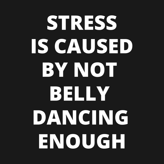 Stress is Caused By Not Belly Dancing Enough by Crafty Mornings