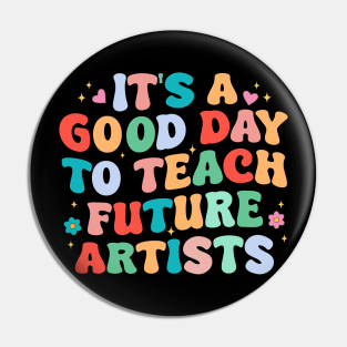 It's A Good Day To Teach Future Artists Pin