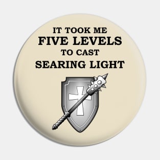 IT TOOK ME FIVE LEVELS TO CASE SEARING LIGHT 5E Meme CLERIC RPG Class Pin