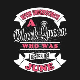 Never Underestimate A Black Queen Who Was Born In June T-Shirt & Hoodies T-Shirt