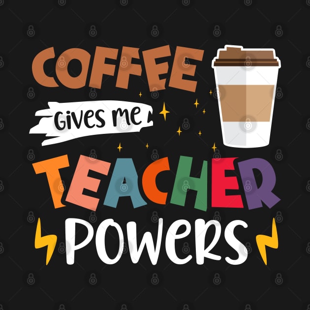 Coffee Gives Me Teacher Powers - Funny Teachers Coffee Lovers by BenTee