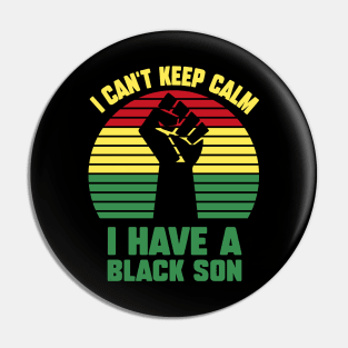 I Can't Keep Calm I Have A Black Son Pin