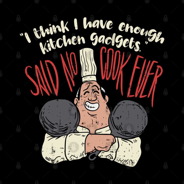 I think i have enough kitchen gadgets - said no cook ever - Funny Chef Gifts Cooking by Shirtbubble